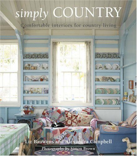 обложка книги Simply Country: Creating Comfortable Style for Cottage Living книга Simply Country: Creating Comfortable Style for Cottage Living, автор: Liz Bauwens, Alexandra Campbell